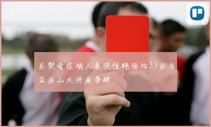 东契奇在湖人表现惊艳场均33分与亚历山大并肩争辉